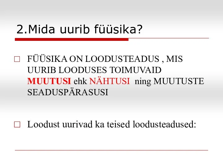 2.Mida uurib füüsika? Loodust uurivad ka teised loodusteadused: FÜÜSIKA ON LOODUSTEADUS