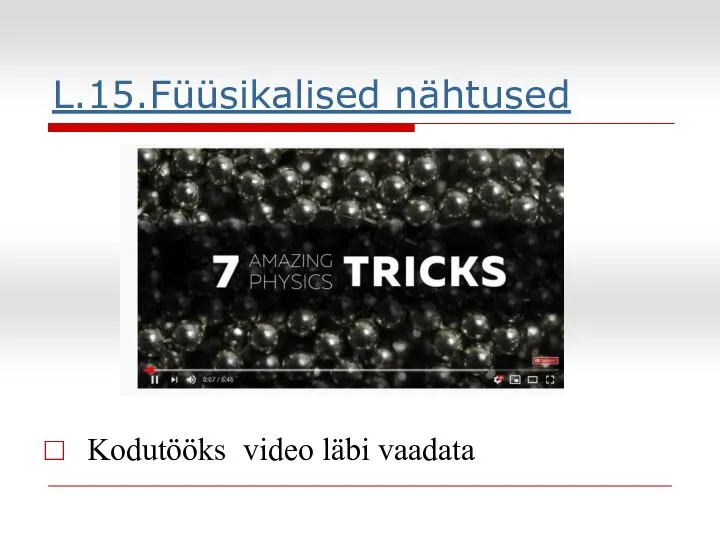 L.15.Füüsikalised nähtused Kodutööks video läbi vaadata