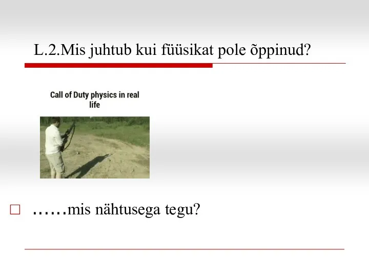 L.2.Mis juhtub kui füüsikat pole õppinud? ......mis nähtusega tegu?