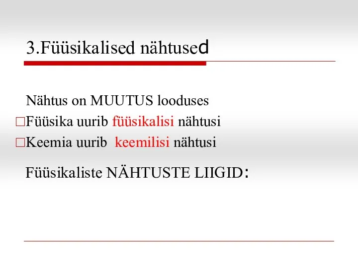 3.Füüsikalised nähtused Füüsikaliste NÄHTUSTE LIIGID: Nähtus on MUUTUS looduses Füüsika uurib