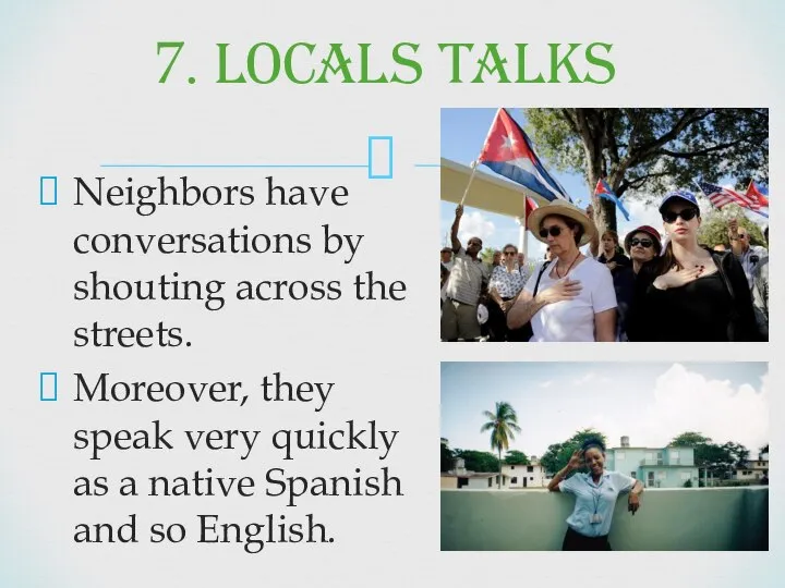 Neighbors have conversations by shouting across the streets. Moreover, they speak