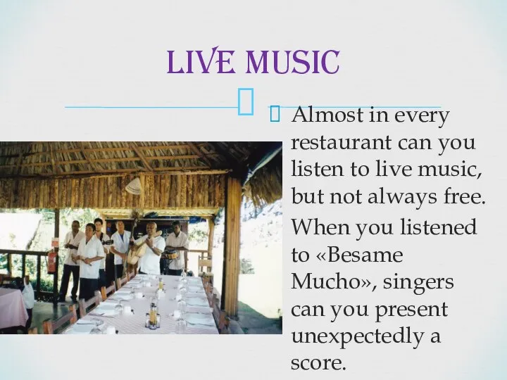 Almost in every restaurant can you listen to live music, but