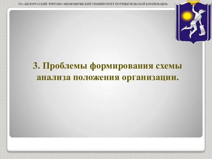 3. Проблемы формирования схемы анализа положения организации. УО «БЕЛОРУССКИЙ ТОРГОВО-ЭКОНОМИЧЕСКИЙ УНИВЕРСИТЕТ ПОТРЕБИТЕЛЬСКОЙ КООПЕРАЦИИ»