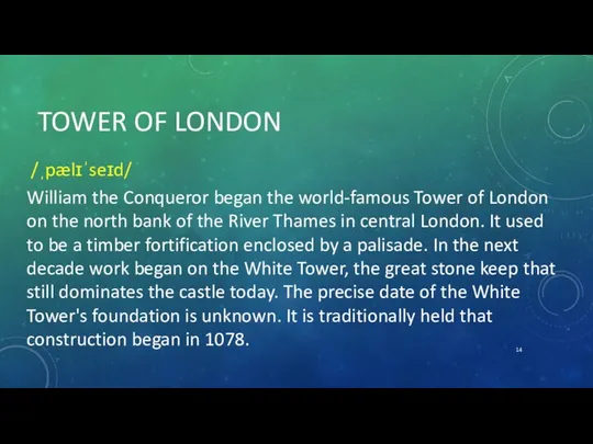 TOWER OF LONDON /ˌpælɪˈseɪd/ William the Conqueror began the world-famous Tower