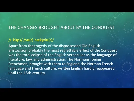 THE CHANGES BROUGHT ABOUT BY THE CONQUEST /ɪˈklɪps/ /və(r)ˈnækjʊlə(r)/ Apart from