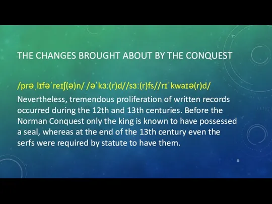 THE CHANGES BROUGHT ABOUT BY THE CONQUEST /prəˌlɪfəˈreɪʃ(ə)n/ /əˈkɜː(r)d//sɜː(r)fs//rɪˈkwaɪə(r)d/ Nevertheless, tremendous