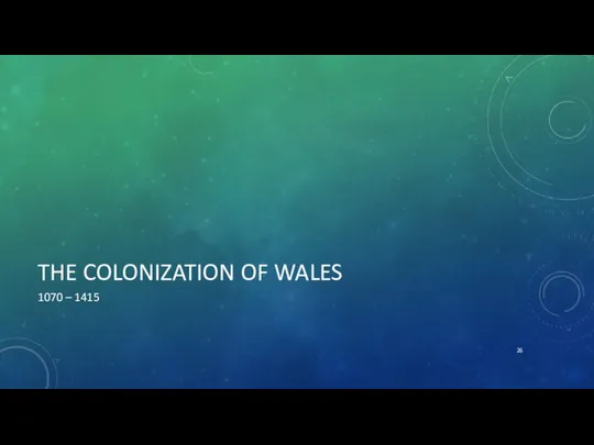 THE COLONIZATION OF WALES 1070 – 1415