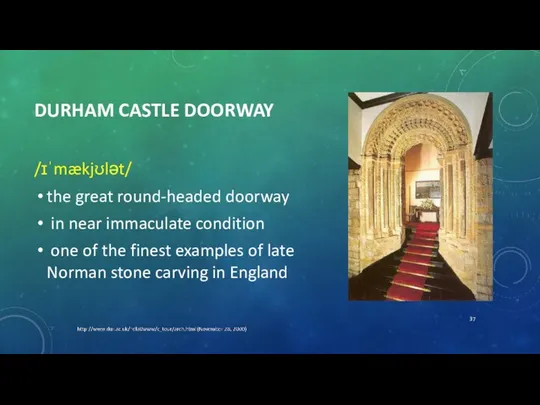 DURHAM CASTLE DOORWAY /ɪˈmækjʊlət/ the great round-headed doorway in near immaculate