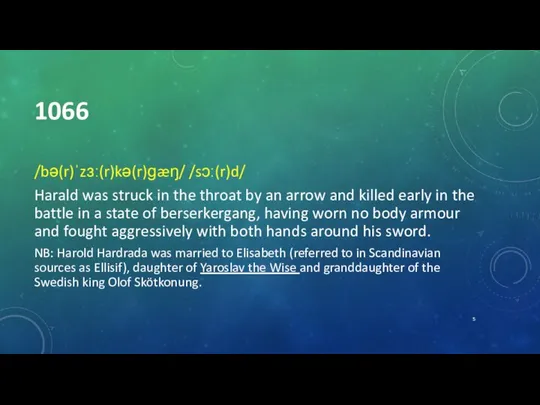 1066 /bə(r)ˈzɜː(r)kə(r)ɡæŋ/ /sɔː(r)d/ Harald was struck in the throat by an