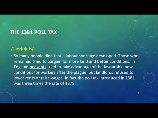 THE 1381 POLL TAX /ˈpez(ə)nts/ So many people died that a