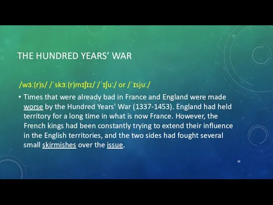 THE HUNDRED YEARS’ WAR /wɜː(r)s/ /ˈskɜː(r)mɪʃɪz/ /ˈɪʃuː/ or /ˈɪsjuː/ Times that