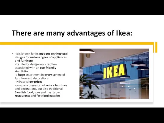 There are many advantages of Ikea: -It is known for its