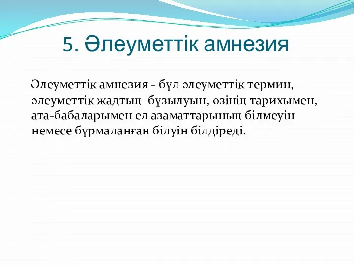 5. Әлеуметтік амнезия Әлеуметтiк амнезия - бұл әлеуметтiк термин, әлеуметтiк жадтың