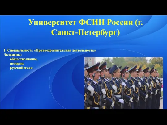 Университет ФСИН России (г.Санкт-Петербург) 1. Специальность «Правоохранительная деятельность» Экзамены: обществознание, история, русский язык.