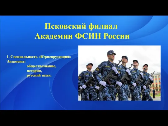 Псковский филиал Академии ФСИН России 1. Специальность «Юриспруденция» Экзамены: обществознание, история, русский язык.