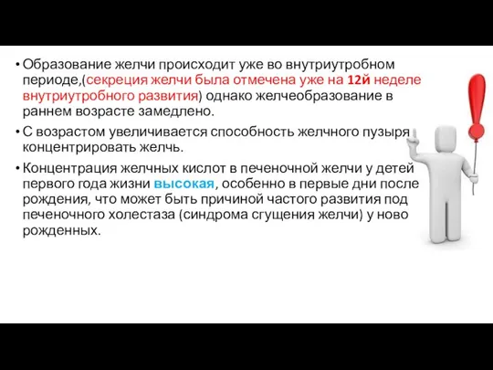 Образование желчи происходит уже во внутриутробном периоде,(секреция желчи была отмечена уже