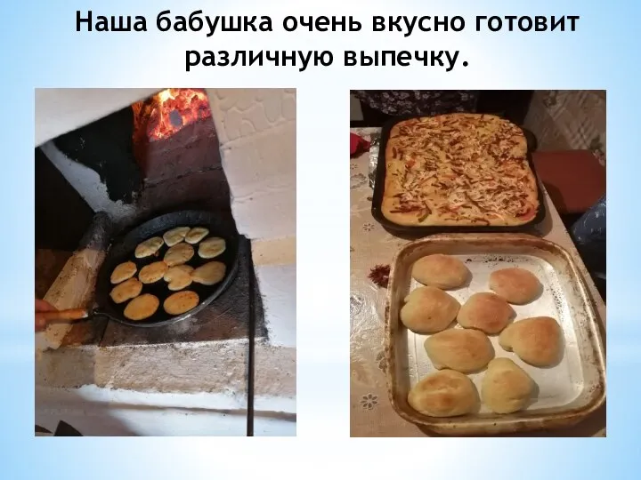 Наша бабушка очень вкусно готовит различную выпечку.