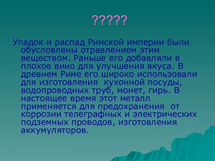 ????? Упадок и распад Римской империи были обусловлены отравлением этим веществом.