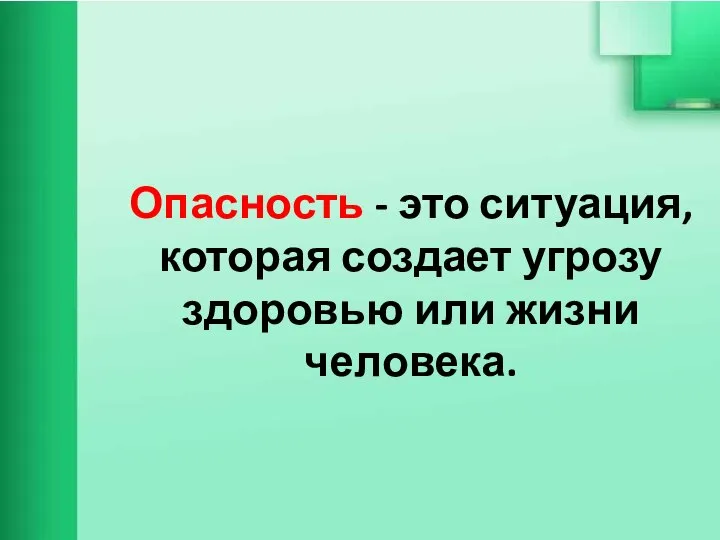 Опасность - это ситуация, которая создает угрозу здоровью или жизни человека.