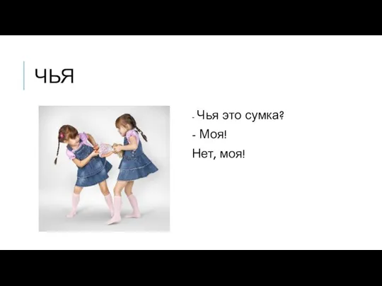 ЧЬЯ - Чья это сумка? - Моя! Нет, моя!