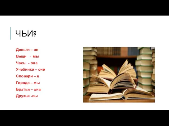 ЧЬИ? Деньги – он Вещи - мы Часы - она Учебники