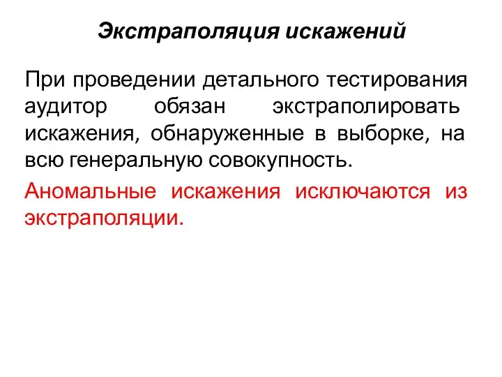 Экстраполяция искажений При проведении детального тестирования аудитор обязан экстраполировать искажения, обна­руженные