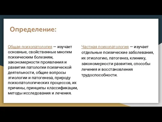 Общая психопатология — изучает основные, свойственные многим психическим болезням, закономерности проявления