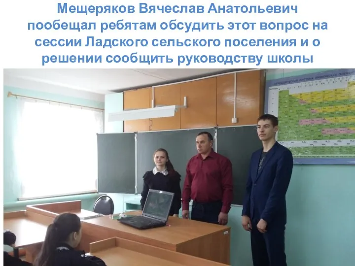 Мещеряков Вячеслав Анатольевич пообещал ребятам обсудить этот вопрос на сессии Ладского