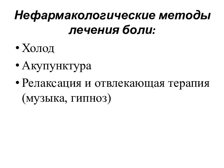 Нефармакологические методы лечения боли: Холод Акупунктура Релаксация и отвлекающая терапия (музыка, гипноз)