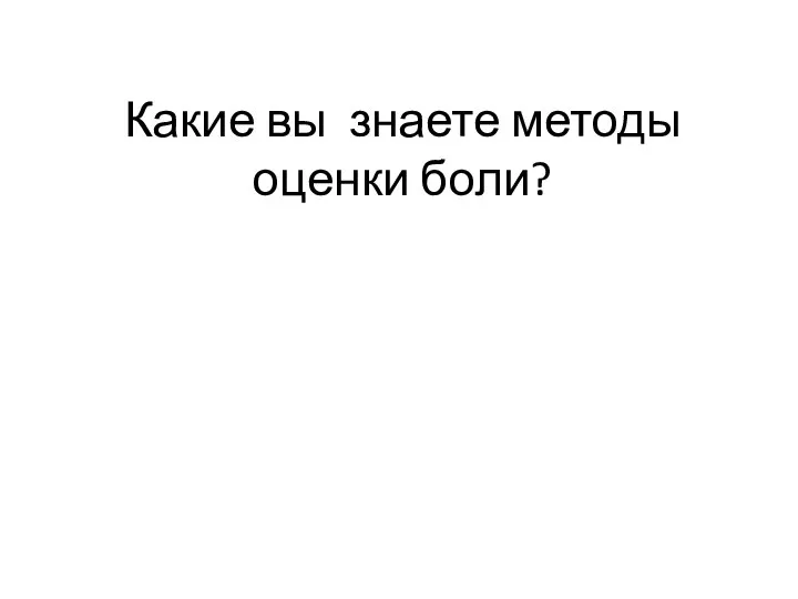 Какие вы знаете методы оценки боли?