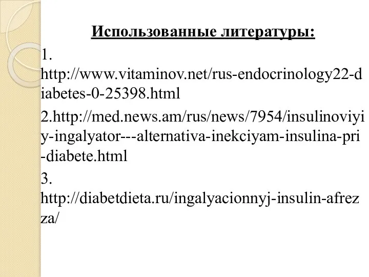 Использованные литературы: 1. http://www.vitaminov.net/rus-endocrinology22-diabetes-0-25398.html 2.http://med.news.am/rus/news/7954/insulinoviyiy-ingalyator---alternativa-inekciyam-insulina-pri-diabete.html 3. http://diabetdieta.ru/ingalyacionnyj-insulin-afrezza/