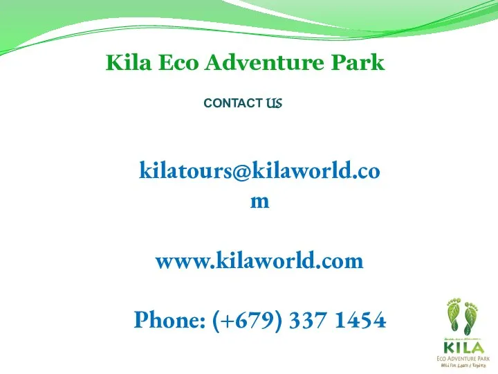 CONTACT US kilatours@kilaworld.com www.kilaworld.com Phone: (+679) 337 1454 Kila Eco Adventure Park