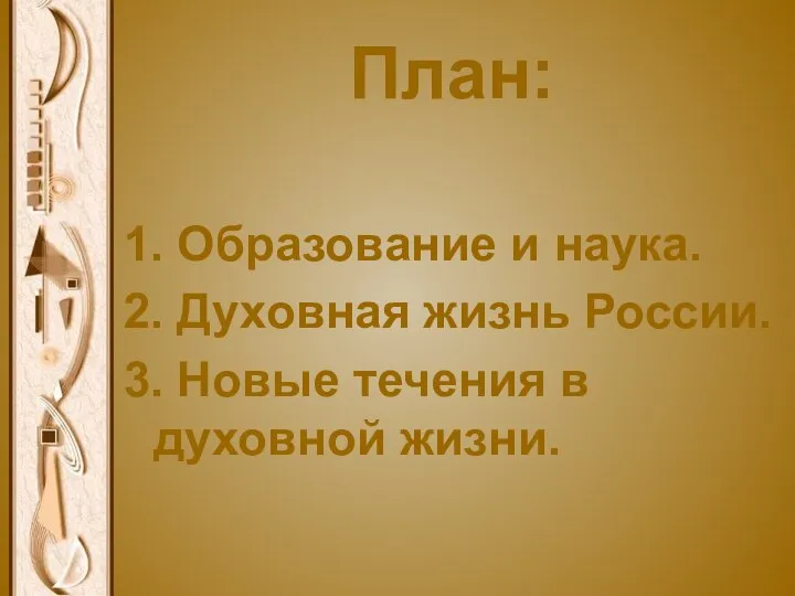 План: 1. Образование и наука. 2. Духовная жизнь России. 3. Новые течения в духовной жизни.