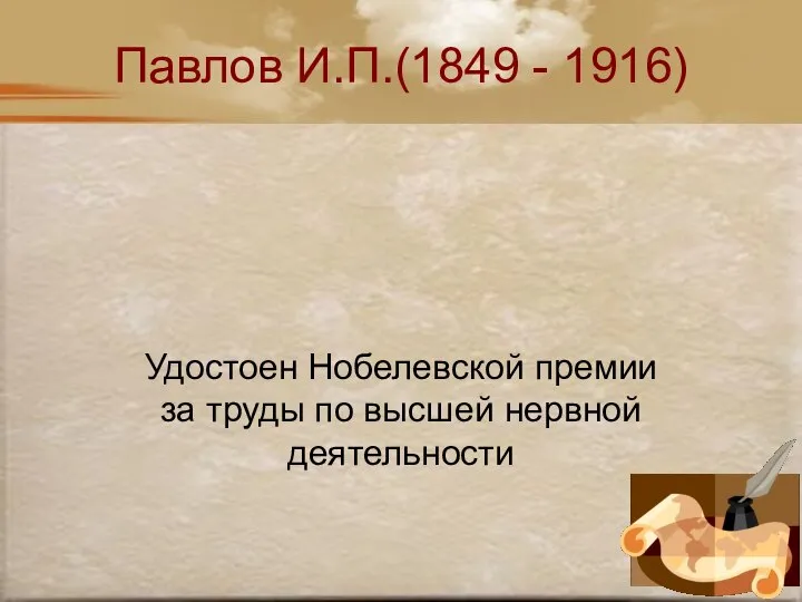 Павлов И.П.(1849 - 1916) Удостоен Нобелевской премии за труды по высшей нервной деятельности