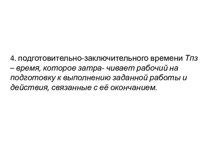 4. подготовительно-заключительного времени Тпз – время, которое затра- чивает рабочий на