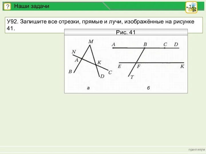У92. Запишите все отрезки, прямые и лучи, изображённые на рисунке 41. практикум ? Наши задачи