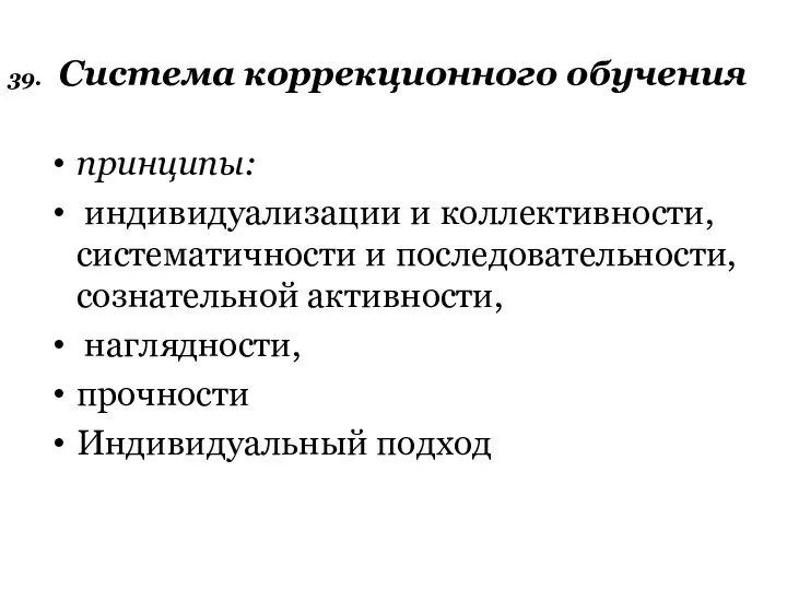 39. Система коррекционного обучения принципы: индивидуализации и коллективности, систематичности и последовательности,