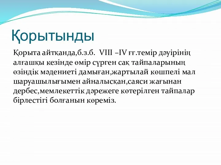 Қорытынды Қорыта айтқанда,б.з.б. VIII –IV ғғ.темір дәуірінің алғашқы кезінде өмір сүрген