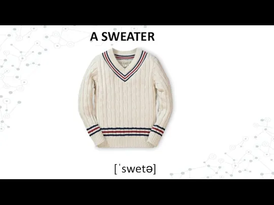 A SWEATER [ˈswetə]