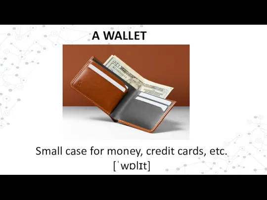 A WALLET Small case for money, credit cards, etc. [ˈwɒlɪt]