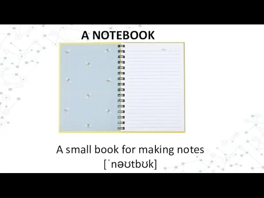 A NOTEBOOK A small book for making notes [ˈnəʊtbʊk]