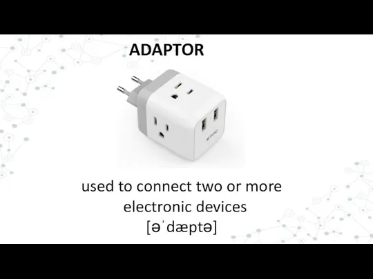 ADAPTOR used to connect two or more electronic devices [əˈdæptə]