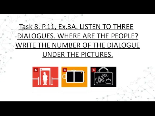 Task 8. P.11, Ex.3A. LISTEN TO THREE DIALOGUES. WHERE ARE THE