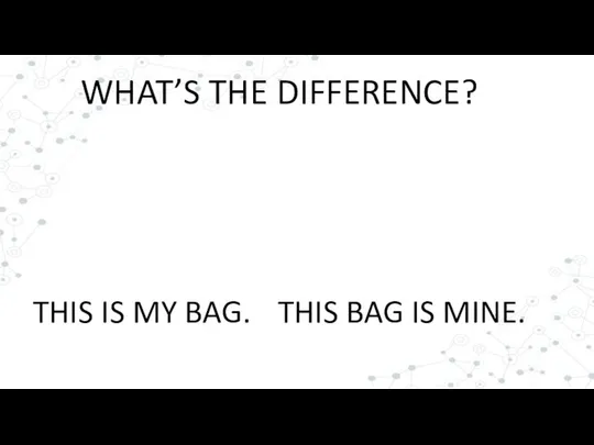 WHAT’S THE DIFFERENCE? THIS IS MY BAG. THIS BAG IS MINE.