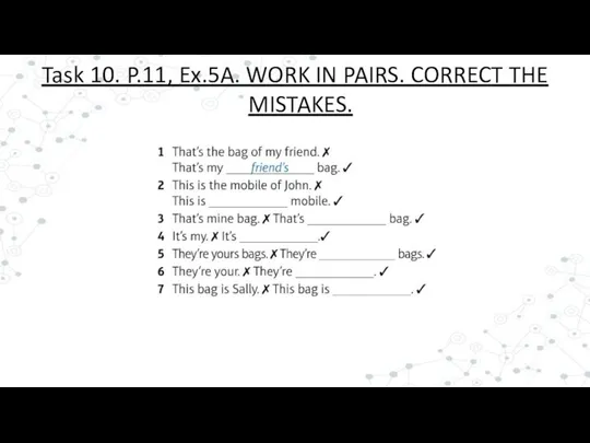 Task 10. P.11, Ex.5A. WORK IN PAIRS. CORRECT THE MISTAKES.