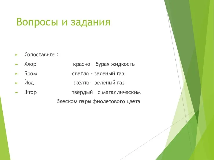 Вопросы и задания Сопоставьте : Хлор красно – бурая жидкость Бром