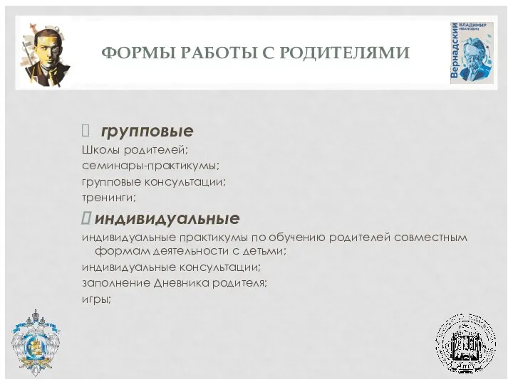 ФОРМЫ РАБОТЫ С РОДИТЕЛЯМИ групповые Школы родителей; семинары-практикумы; групповые консультации; тренинги;