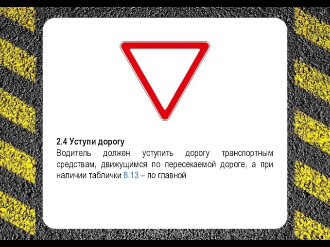 2.4 Уступи дорогу Водитель должен уступить дорогу транспортным средствам, движущимся по