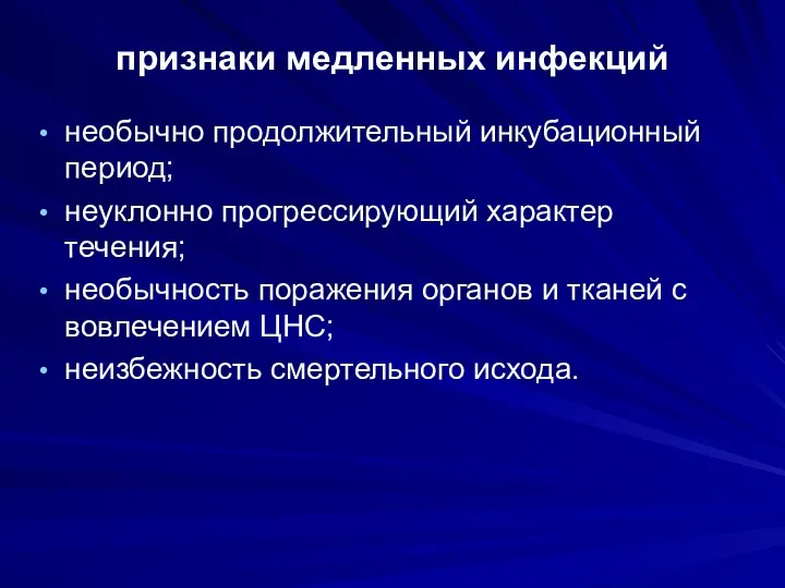 признаки медленных инфекций необычно продолжительный инкубационный период; неуклонно прогрессирующий характер течения;