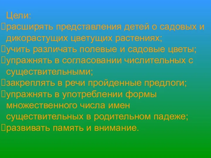 Цели: расширять представления детей о садовых и дикорастущих цветущих растениях; учить